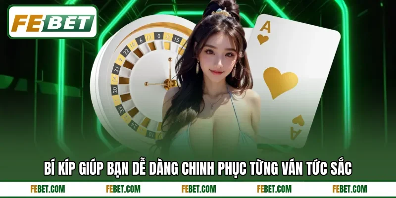 Bí kíp giúp bạn dễ dàng chinh phục từng ván tức sắc Bí kíp giúp bạn dễ dàng chinh phục từng ván tức sắc
