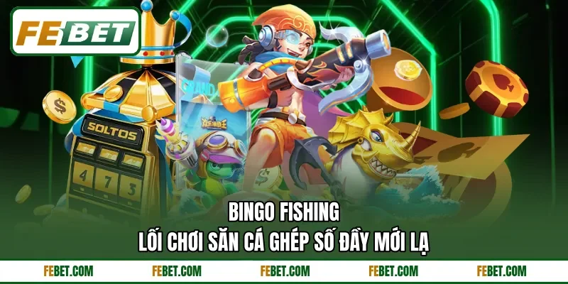 Bingo Fishing - Lối Chơi Săn Cá Ghép Số Đầy Mới Lạ