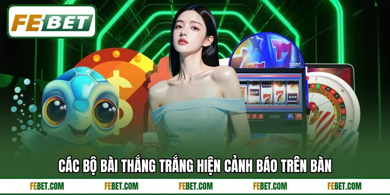Các bộ bài thắng trắng hiện cảnh báo trên bàn Các bộ bài thắng trắng hiện cảnh báo trên bàn