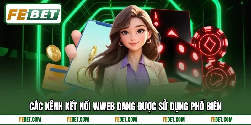 Các kênh kết nối wweb đang được sử dụng phổ biến Các kênh kết nối wweb đang được sử dụng phổ biến