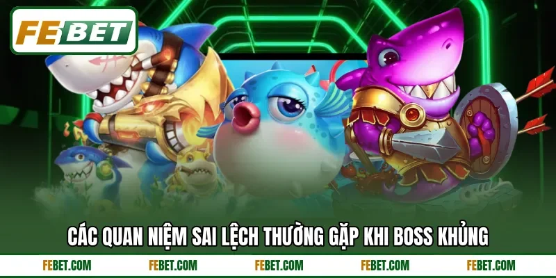 Các quan niệm sai lệch thường gặp khi boss khủng