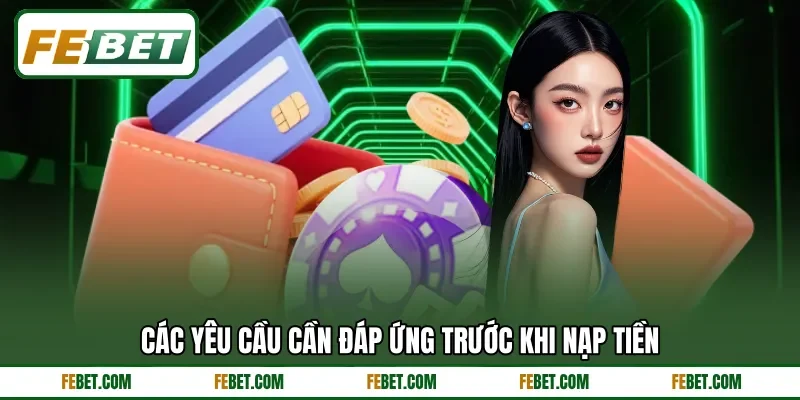 Các yêu cầu cần đáp ứng trước khi nạp tiền Các yêu cầu cần đáp ứng trước khi nạp tiền