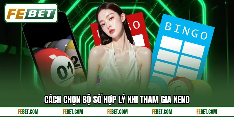 Cách chọn bộ số hợp lý khi tham gia Keno Cách chọn bộ số hợp lý khi tham gia Keno