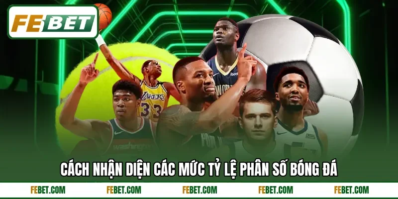 Cách nhận diện các mức tỷ lệ phân số bóng đá