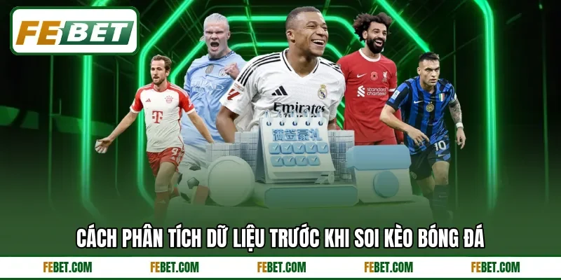 Cách phân tích dữ liệu trước khi soi kèo bóng đá Cách phân tích dữ liệu trước khi soi kèo bóng đá