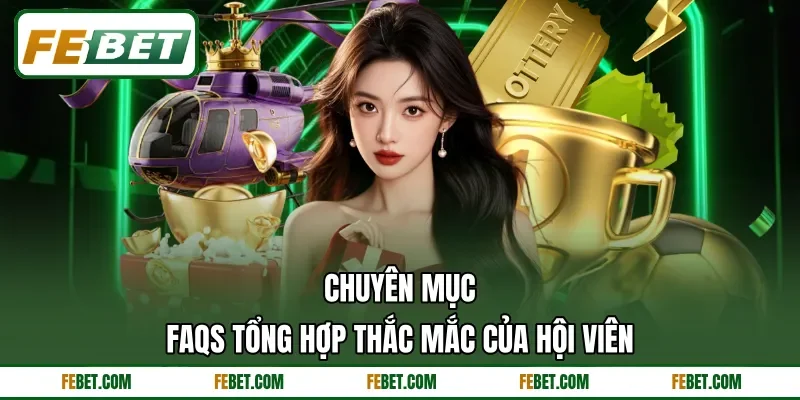 Chuyên mục FAQs tổng hợp thắc mắc của hội viên