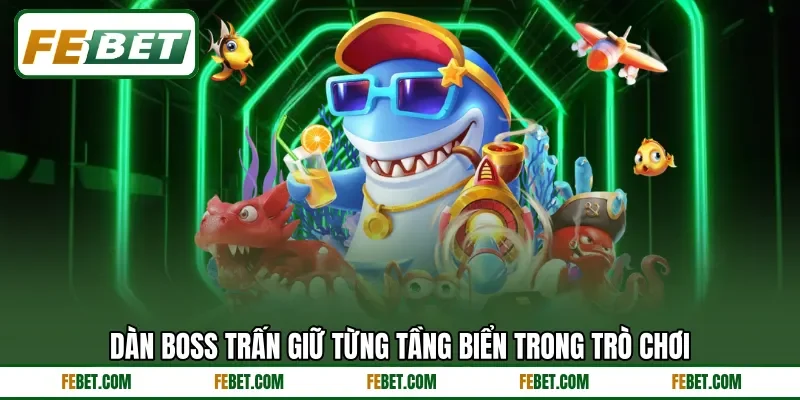 Dàn boss trấn giữ từng tầng biển trong trò chơi Dàn boss trấn giữ từng tầng biển trong trò chơi