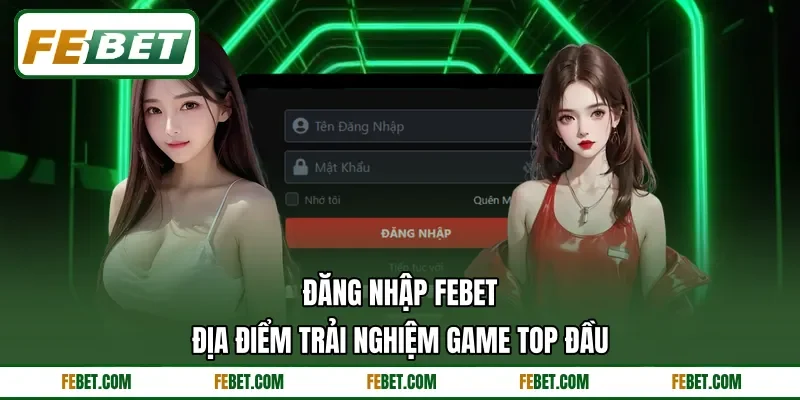 Đăng Nhập FEbet - Địa Điểm Trải Nghiệm Game Top Đầu