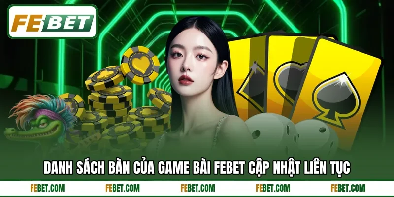 Danh sách bàn của game bài FEBET cập nhật liên tục Danh sách bàn của game bài FEBET cập nhật liên tục