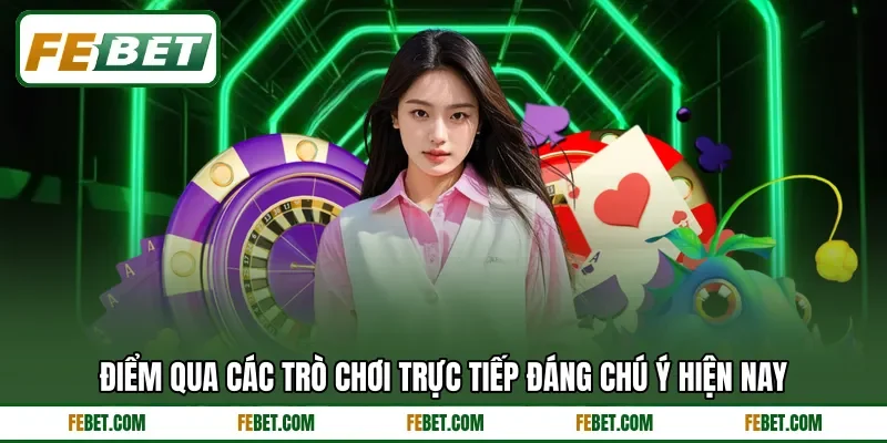 Điểm qua các trò chơi trực tiếp đáng chú ý hiện nay