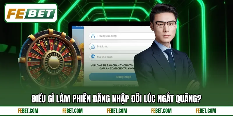 Điều gì làm phiên đăng nhập đôi lúc ngắt quãng?