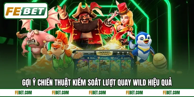 Gợi ý chiến thuật kiểm soát lượt quay Wild hiệu quả Gợi ý chiến thuật kiểm soát lượt quay Wild hiệu quả