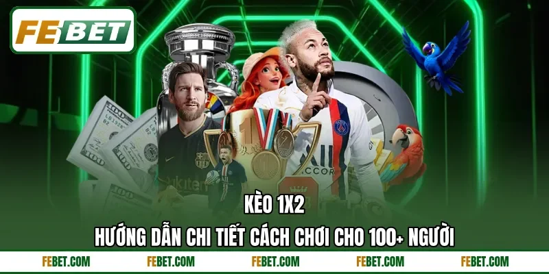 Kèo 1X2 - Hướng Dẫn Chi Tiết Cách Chơi Cho 100+ Người