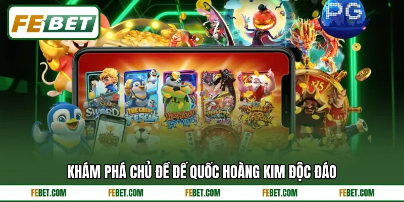 Khám phá chủ đề đế quốc hoàng kim độc đáo Khám phá chủ đề đế quốc hoàng kim độc đáo