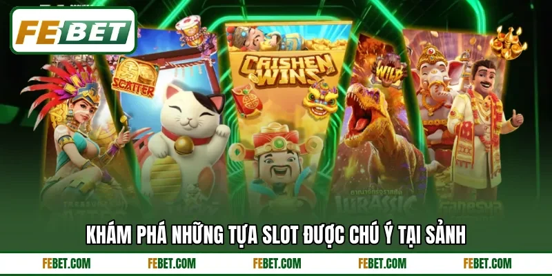 Khám phá những tựa slot được chú ý tại sảnh