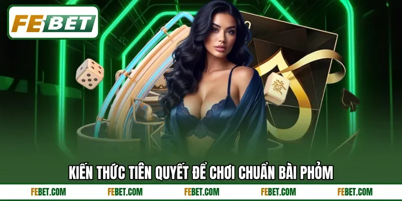 Kiến thức tiên quyết để chơi chuẩn bài phỏm Kiến thức tiên quyết để chơi chuẩn bài phỏm
