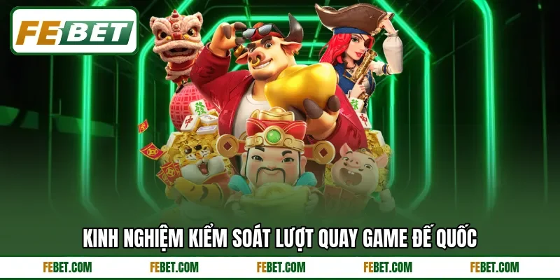 Kinh nghiệm kiểm soát lượt quay game đế quốc Kinh nghiệm kiểm soát lượt quay game đế quốc