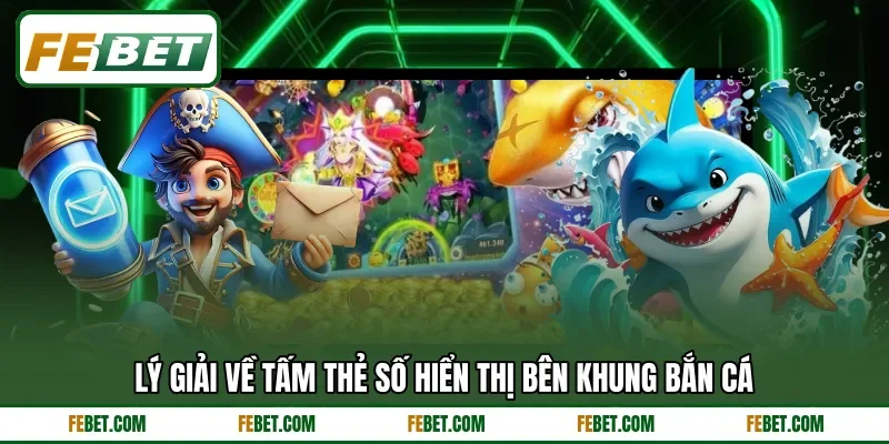 Lý giải về tấm thẻ số hiển thị bên khung bắn cá Lý giải về tấm thẻ số hiển thị bên khung bắn cá