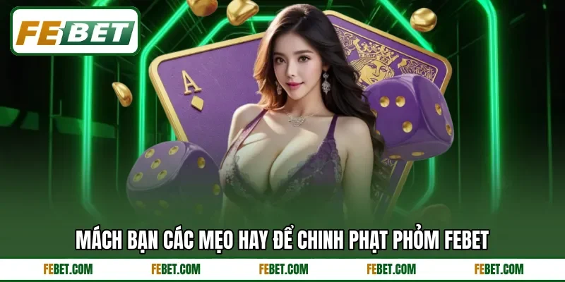 Mách bạn các mẹo hay để chinh phạt phỏm FEBET Mách bạn các mẹo hay để chinh phạt phỏm FEBET