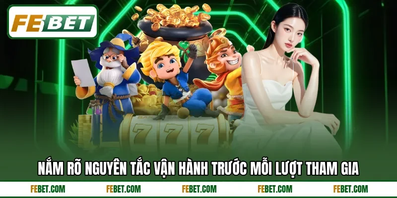 Nắm rõ nguyên tắc vận hành trước mỗi lượt tham gia