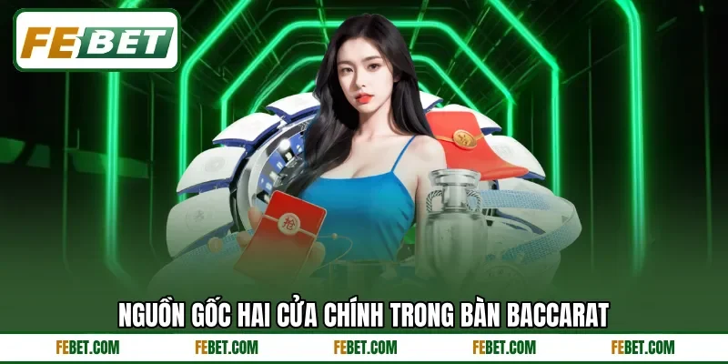 Nguồn gốc hai cửa chính trong bàn Baccarat Nguồn gốc hai cửa chính trong bàn Baccarat