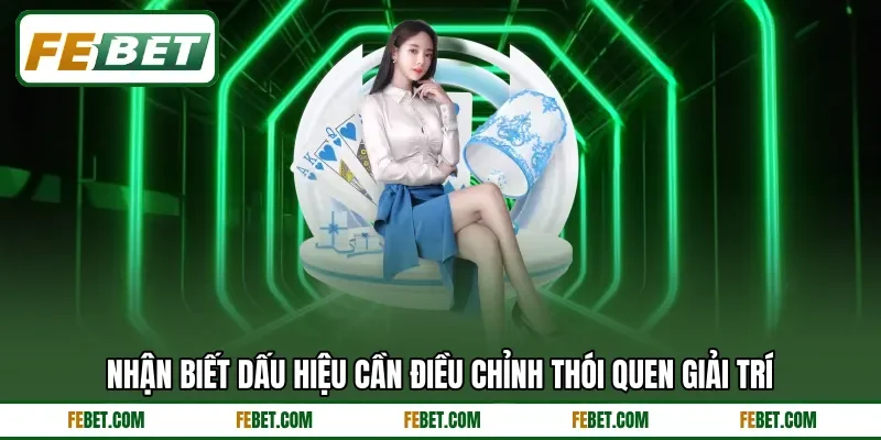 Nhận biết dấu hiệu cần điều chỉnh thói quen giải trí