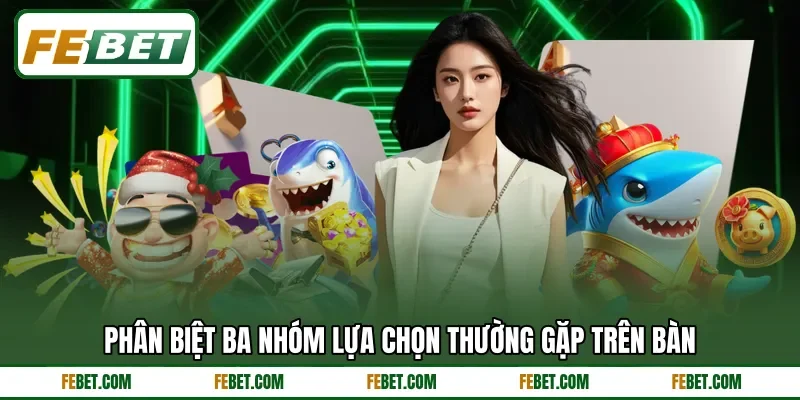 Phân biệt ba nhóm lựa chọn thường gặp trên bàn Phân biệt ba nhóm lựa chọn thường gặp trên bàn