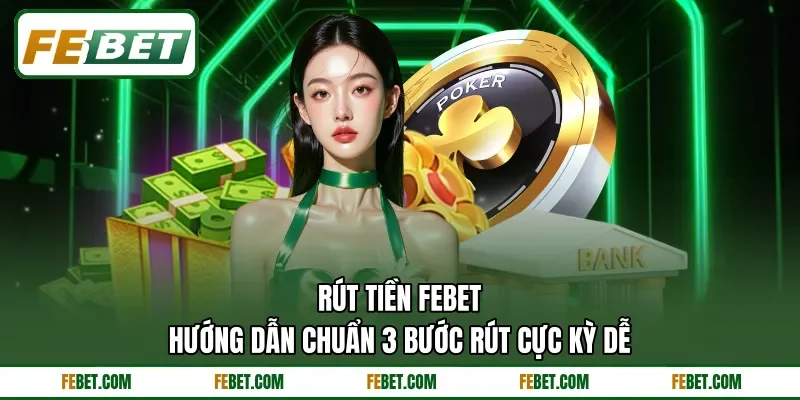 Rút Tiền FEbet - Hướng Dẫn Chuẩn 3 Bước Rút Cực Kỳ Dễ