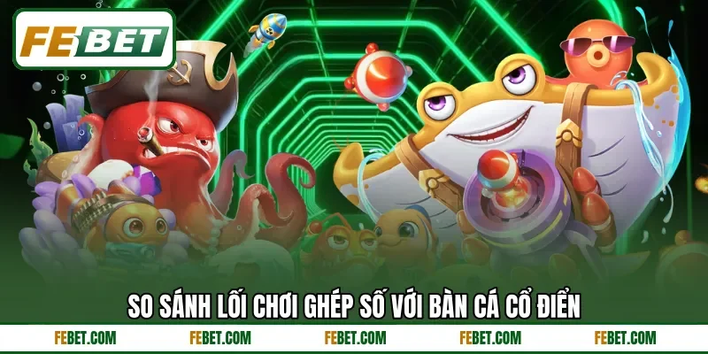 So sánh lối chơi ghép số với bàn cá cổ điển So sánh lối chơi ghép số với bàn cá cổ điển