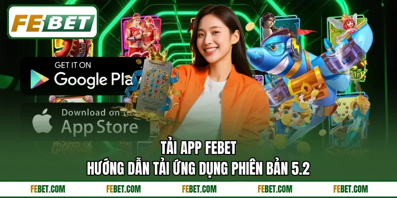 Tải App FEbet - Hướng Dẫn Tải Ứng Dụng Phiên Bản 5.2