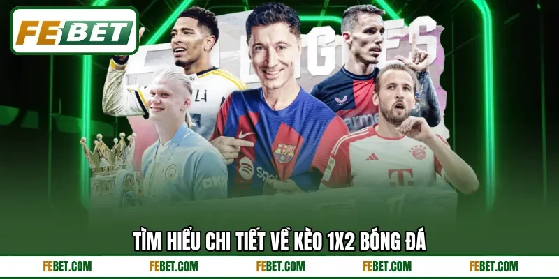Tìm hiểu chi tiết về kèo 1X2 bóng đá Tìm hiểu chi tiết về kèo 1X2 bóng đá