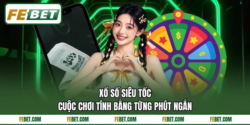 Xổ Số Siêu Tốc - Cuộc Chơi Tính Bằng Từng Phút Ngắn